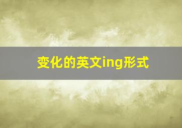 变化的英文ing形式