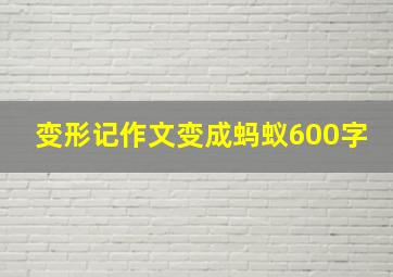 变形记作文变成蚂蚁600字