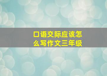 口语交际应该怎么写作文三年级