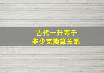 古代一升等于多少克换算关系