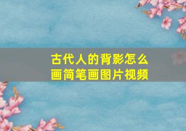 古代人的背影怎么画简笔画图片视频