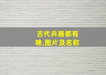 古代兵器都有啥,图片及名称