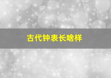 古代钟表长啥样