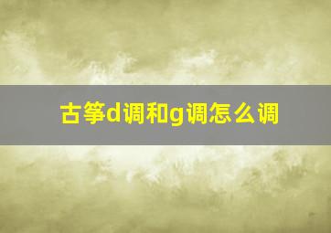 古筝d调和g调怎么调