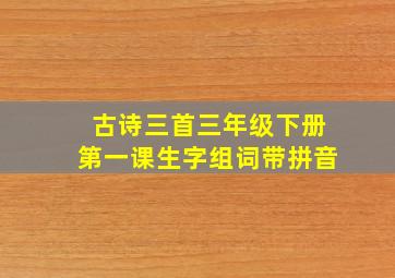 古诗三首三年级下册第一课生字组词带拼音