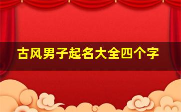 古风男子起名大全四个字