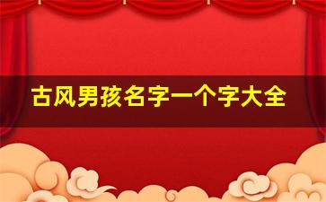 古风男孩名字一个字大全