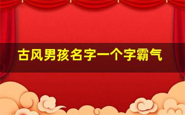 古风男孩名字一个字霸气