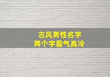 古风男性名字两个字霸气高冷