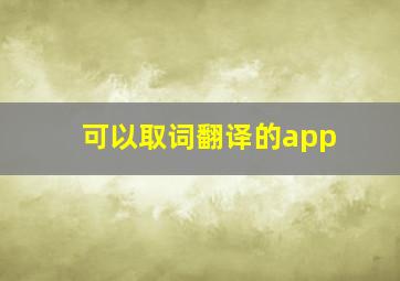 可以取词翻译的app