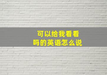 可以给我看看吗的英语怎么说