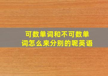 可数单词和不可数单词怎么来分别的呢英语