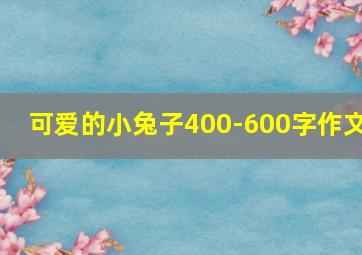 可爱的小兔子400-600字作文