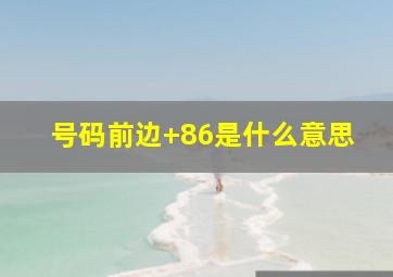 号码前边+86是什么意思