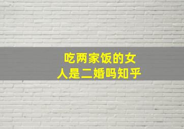 吃两家饭的女人是二婚吗知乎