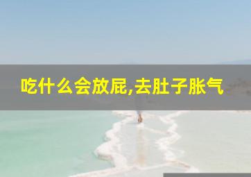 吃什么会放屁,去肚子胀气