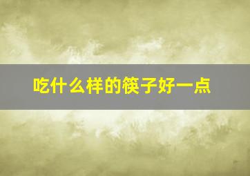 吃什么样的筷子好一点