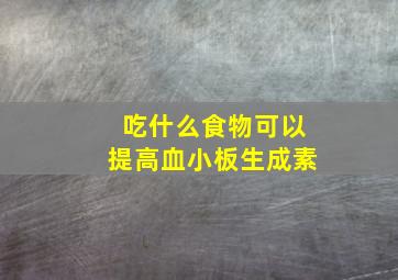 吃什么食物可以提高血小板生成素