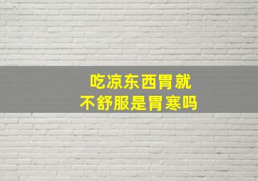 吃凉东西胃就不舒服是胃寒吗