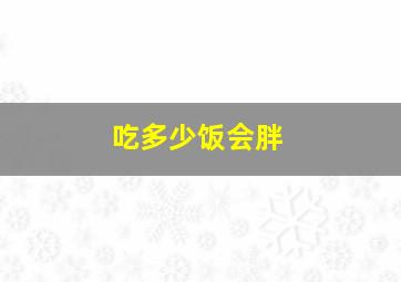 吃多少饭会胖