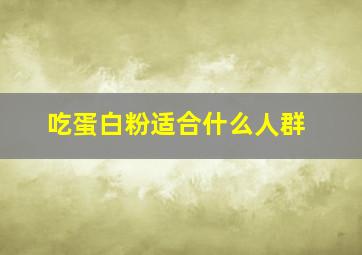 吃蛋白粉适合什么人群