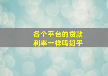 各个平台的贷款利率一样吗知乎