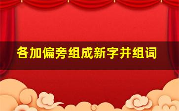 各加偏旁组成新字并组词