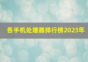 各手机处理器排行榜2023年