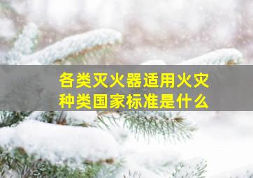 各类灭火器适用火灾种类国家标准是什么