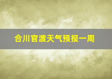 合川官渡天气预报一周