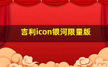 吉利icon银河限量版