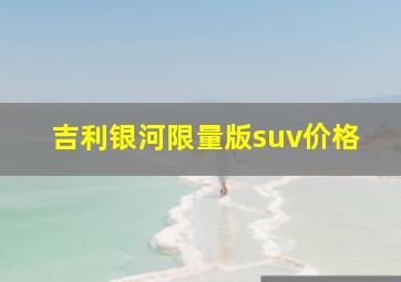 吉利银河限量版suv价格