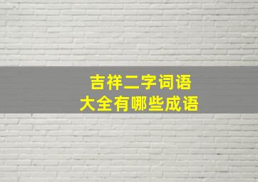 吉祥二字词语大全有哪些成语