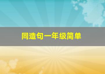 同造句一年级简单