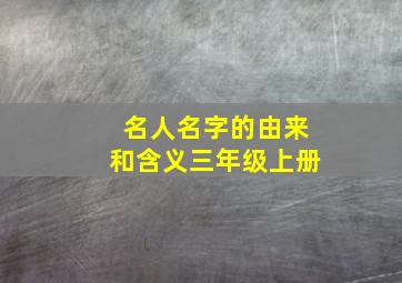 名人名字的由来和含义三年级上册