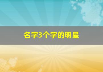 名字3个字的明星