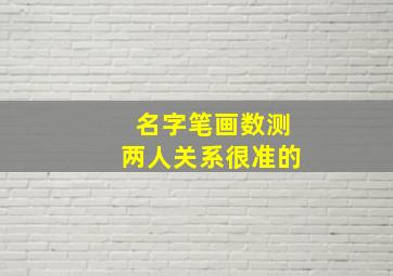 名字笔画数测两人关系很准的