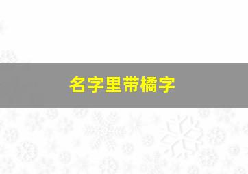 名字里带橘字