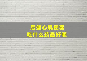 后壁心肌梗塞吃什么药最好呢