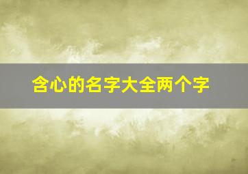 含心的名字大全两个字