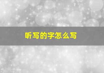 听写的字怎么写