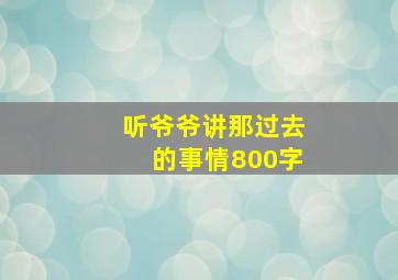 听爷爷讲那过去的事情800字