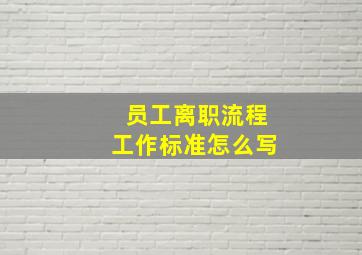 员工离职流程工作标准怎么写