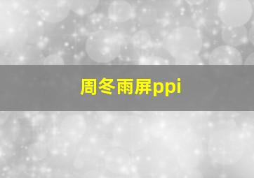 周冬雨屏ppi