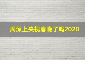 周深上央视春晚了吗2020