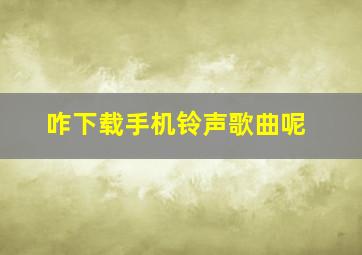 咋下载手机铃声歌曲呢