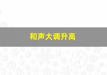 和声大调升高