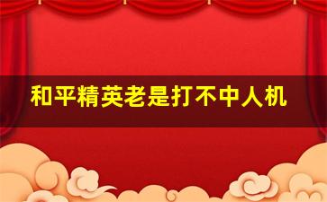 和平精英老是打不中人机