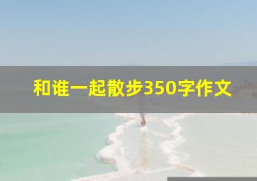 和谁一起散步350字作文