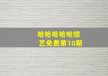 哈哈哈哈哈综艺免费第10期